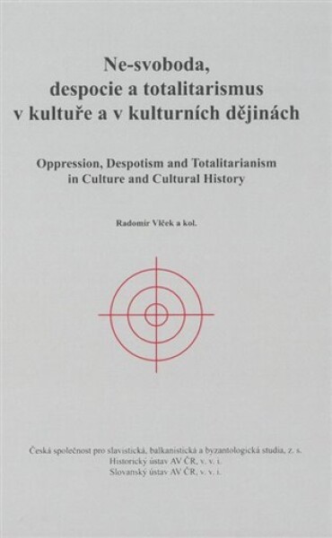 Ne-svoboda, despocie a totalitarismus v kultuře a kulturních dějinách / Oppression, Despotism and Totalitarianism in Culture and Cultural History - Radomír Vlček