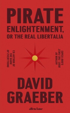 Pirate Enlightenment, or the Real Libertalia - David Graeber