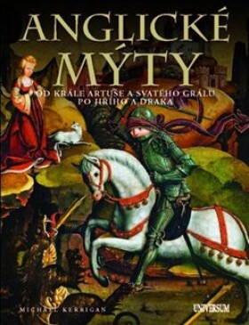 Anglické mýty Od krále Artuše svatého grálu po Jiřího draka Michael Kerrigan