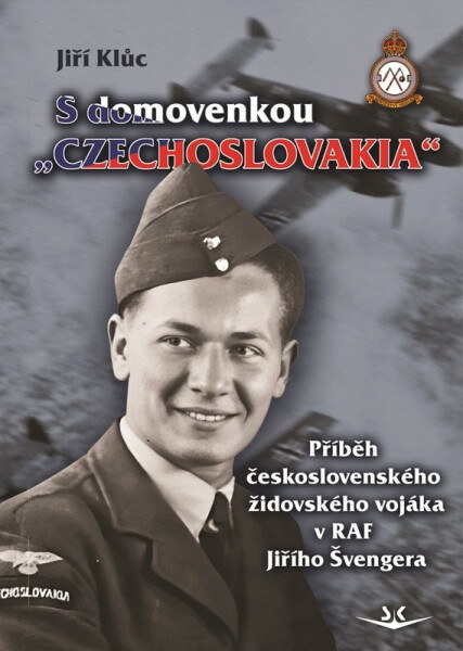 S domovenkou „Czechoslovakia“ - Příběh československého židovského vojáka v RAF Jiřího Švengera - Jiří Klůc