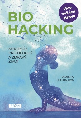 Biohacking - Strategie pro dlouhý a zdravý život - Alžběta Shejbalová