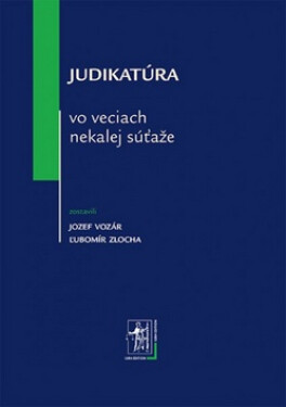 Judikatúra vo veciach nekalej súťaže - Ľubomír Zlocha; Jozef Vozár