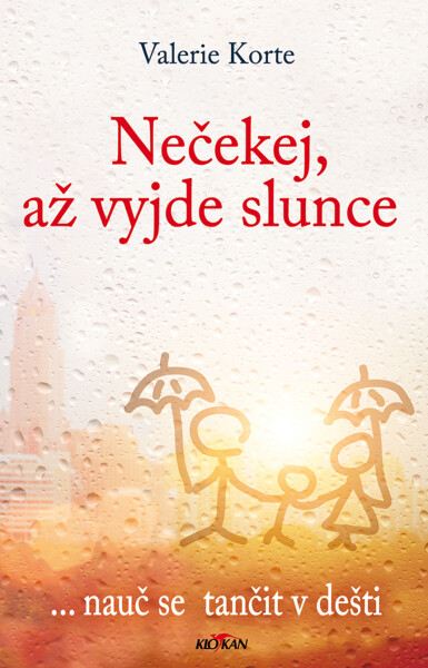 Nečekej, až vyjde slunce ... nauč se tančit v dešti - Valerie Korte