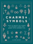 Charms Symbols How to Weave the Power of Ancient Signs and Marks into Modern Life Alison Daviesová