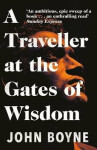 Traveller at the Gates of Wisdom John Boyne