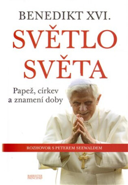 Benedikt XVI. - Světlo světa - Papež, církev a znamení doby - Peter Seewald