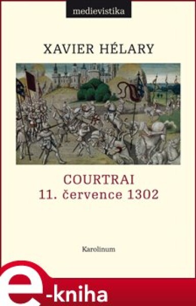 Courtrai. 11. července 1302. Bitva zlatých ostruh - Xavier Hélary