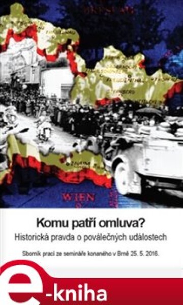 Komu patří omluva? / Wem gebührt die Entschuldigung?. Historická pravda o poválečných událostech / Historische Wahrheit von Nachkriegsereingnissen e-kniha