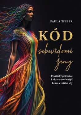 Kód sebevědomé ženy - Praktický průvodce k aktivaci tvé vnější krásy a vnitřní síly - Paula Weber