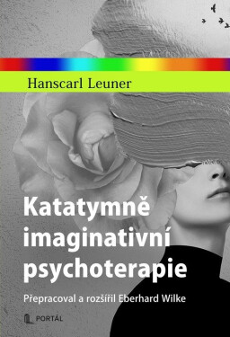 Katatymně imaginativní psychoterapie - Přepracoval a rozšířil Eberhard Wilke - Hanscarl Leuner