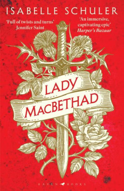 Lady MacBethad: The electrifying story of love, ambition, revenge and murder behind a real life Scottish queen - Isabelle Schuler