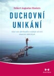 Duchovní unikání - Když nás spiritualita vzdaluje od věcí skutečně důležitých - Robert Augustus Masters