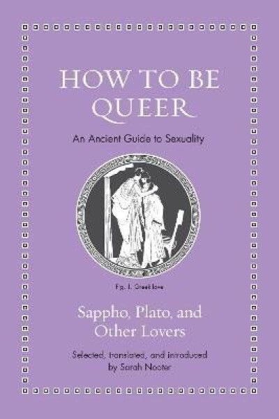 How to Be Queer: An Ancient Guide to Sexuality - Sarah Nooter