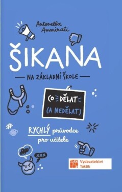 Šikana - Co (ne) dělat - Rychlý průvodce nejen pro učitele ZŠ