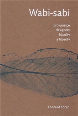 Wabi- sabi pro umělce, designéry, básníky a filozofy - Leonard Koren