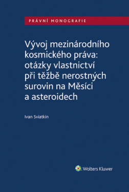 Vývoj mezinárodního kosmického práva: otázky vlastnictví při těžbě nerostných surovin na Měsíci a asteroidech - Ivan Sviatkin - e-kniha