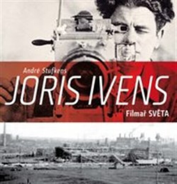 Joris Ivens Filmař světa André Stufkens