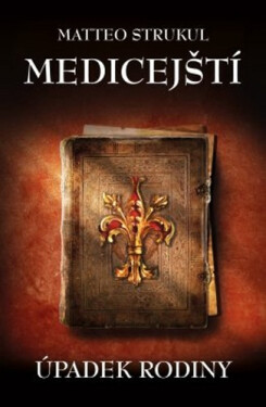 Medicejští - Úpadek rodiny - Matteo Strukul