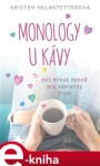 Monology kávy Pět minut denně pro zázračný život Kristen Helmstetterová