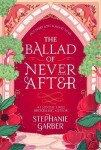 The Ballad of Never After: the stunning sequel to the Sunday Times bestseller Once Upon A Broken Heart - Stephanie Garber