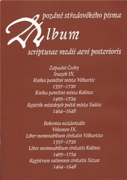 Album pozdně středověkého písma - svazek IX. Západní Čechy. Svazek IX. Kniha pamětní města Velhartic 1397–1720. Kniha pamětní města Kolínce 1409–1724. Rejstřík městských počtů města Sušice 1464–1648. - Hana Pátková