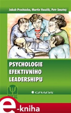 Psychologie efektivního leadershipu - Jakub Procházka, Martin Vaculík, Petr Smutný e-kniha