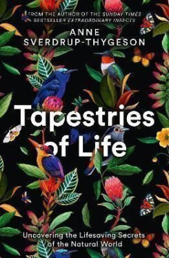 Tapestries of Life : Uncovering the Lifesaving Secrets of the Natural World - Anne Sverdrup-Thygesonová