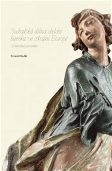 Sochařská dílna období baroka ve střední Evropě - Tomáš Hladík