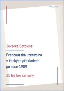 Francouzská literatura v českých překladech po roce 1989: 25 let bez cenzury - Jovanka Šotolová - e-kniha