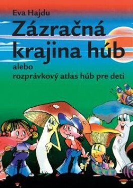 Zázračná krajina húb alebo rozprávkový atlas húb pre deti Eva Hajdu