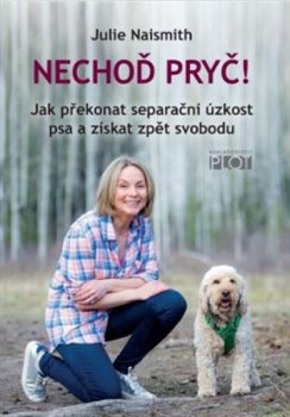 Nechoď pryč! - Jak překonat separační úzkost psa a získat zpět svobodu - Julie Naismith