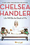 Life Will Be the Death of Me : . . . and you too! - Chelsea Handlerová