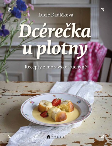 Dcérečka u plotny - Recepty z moravské kuchyně - Lucie Kadlčková