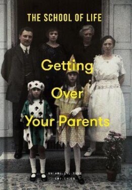 Getting Over Your Parents: Untangling your childhood - School of Life The