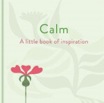 Calm: A Little Book of Inspiration - Felicity Forster