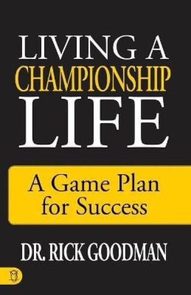 Living a Championship Life - Rick Goodman