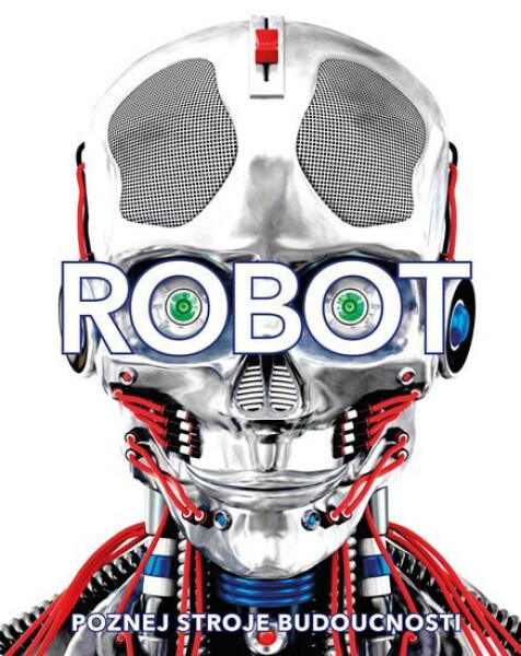 Robot. Poznej stroje budoucnosti - Clive Gifford