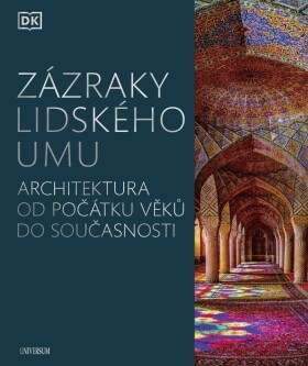 Zázraky lidského umu - Architektura od počátku věků do současnosti - kolektiv autorů