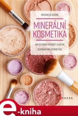 Minerální kosmetika. Jak si doma vyrobit vlastní dekorativní kosmetiku - Michaela Suchá e-kniha