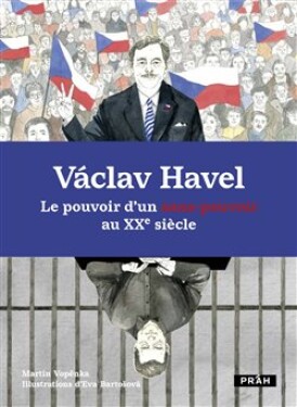 Václav Havel Le pouvoir d’un sans-pouvoir au XXe siecle Martin Vopěnka