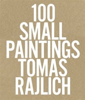 100 Small Paintings Tomas Rajlich
