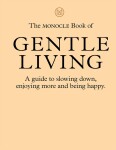 The Monocle Book of Gentle Living : A guide to slowing down, enjoying more and being happy - Andrew Tuck