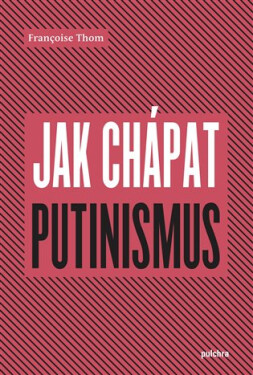 Jak chápat putinismus - Francoise Thom