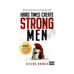 Hard Times Create Strong Men: Why the World Craves Leadership and How You Can Step Up to F - Stefan Aarnio