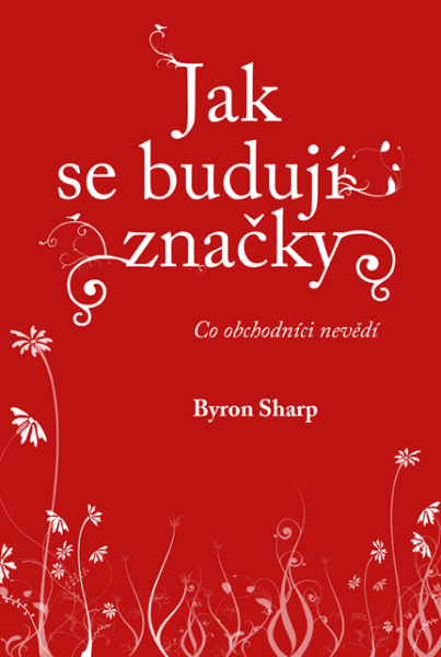 Jak se budují značky: Co obchodníci nevědí - Byron Sharp