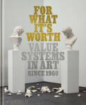 For What It’s Worth: Value Systems in Art since 19 - Lisa Le Feuvre