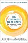 The Courage to be Happy : True Contentment Is Within Your Power, 1. vydání - Koga Fumitake