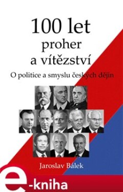 100 let proher a vítězství - O politice a smyslu českých dějin - Jaroslav Bálek e-kniha