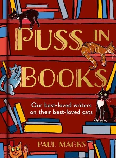 Puss in Books: Our best-loved writers on their best-loved cats Paul Magrs