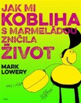 Jak mi kobliha marmeládou zničila život Mark Lowery